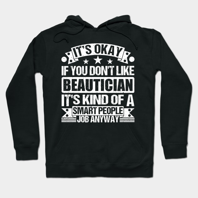 Beautician lover It's Okay If You Don't Like Beautician It's Kind Of A Smart People job Anyway Hoodie by Benzii-shop 